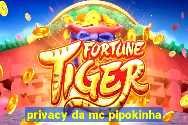 privacy da mc pipokinha